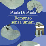 Romanzo senza umani Paolo Di Paolo